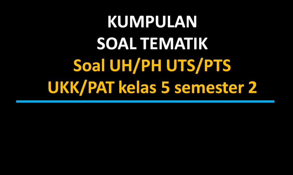 Soal UH/PH UTS/PTS UKK/PAT kelas 5 semester 2