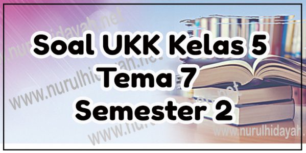 Soal UKK Kelas 5 Tema 7 Semester 2 Kurikulum 2013