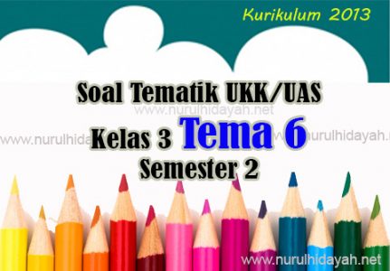 Soal UKK Tematik Kelas 3 Tema 6