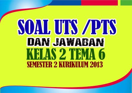 Soal UTS PTS Kelas 2 Tema 6 Dan Jawabannya