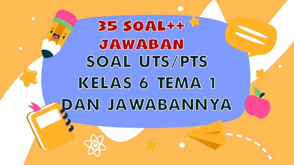 Soal UTS Tema 1 Kelas 6 Dan jawabannya Semester 1