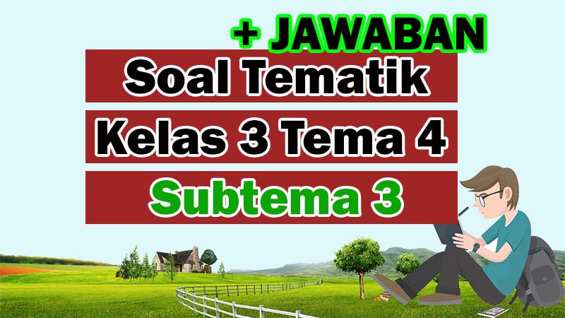 Soal Ulangan Harian Kelas 3 Tema 4 Subtema 3 Dan Jawabannya