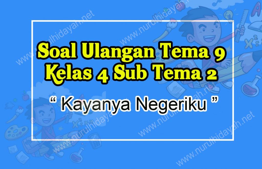 Soal Ulangan Tema 9 Kelas 4 Sub Tema 2 Karya Negeriku