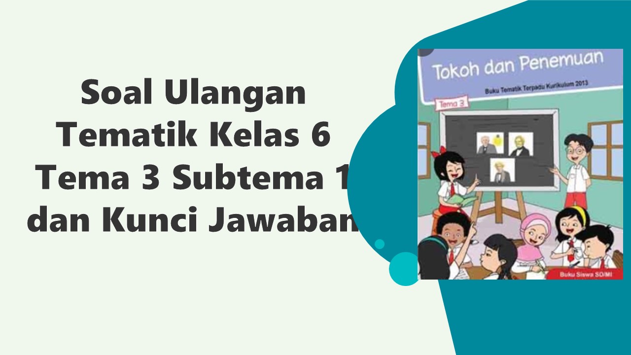 Soal Ulangan Tematik Kelas 6 Tema 3 Subtema 1 dan Kunci Jawaban