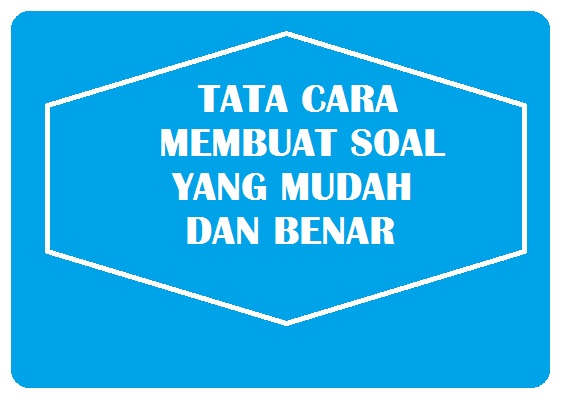 Tata Cara Membuat Soal Mudah Dan Benar