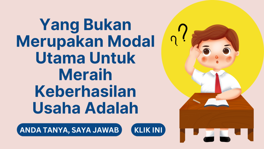 Yang Bukan Merupakan Modal Utama Untuk Meraih Keberhasilan Usaha Adalah