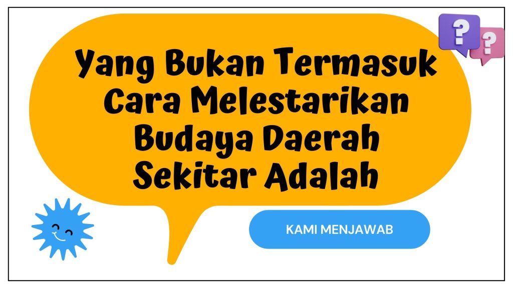 Yang Bukan Termasuk Cara Melestarikan Budaya Daerah Sekitar Adalah