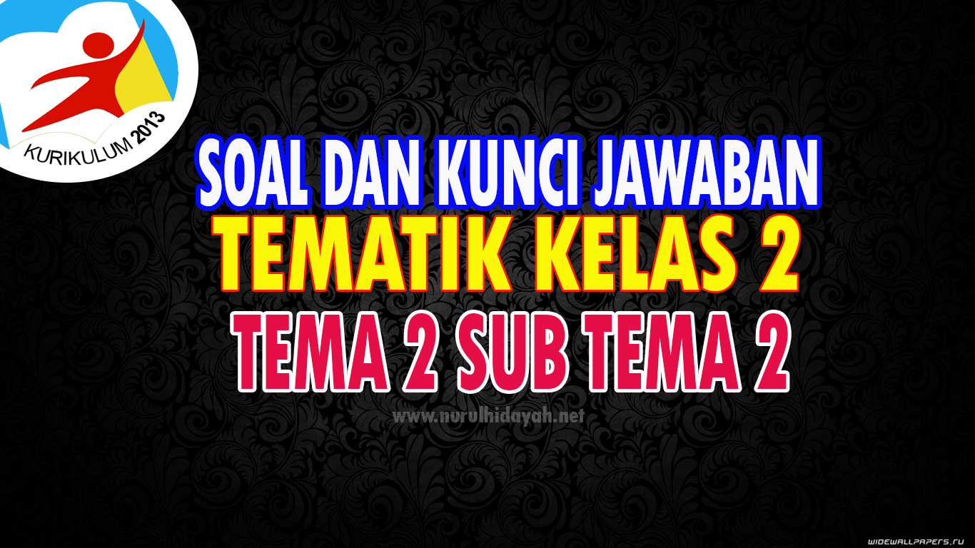 Soal Tematik Kelas 2 Tema 2 Sub Tema 2 Dan Kunci Jawabannya