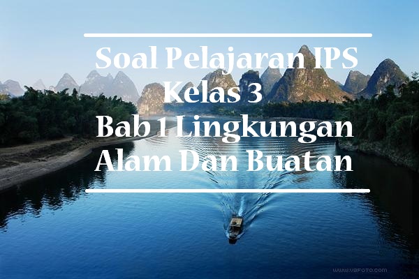 soal pelajaran ips kelas 3 bab 1 lingkungan alam dan buatan