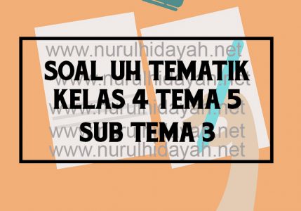 soal uh tematik kelas 4 tema 5 sub tema 3