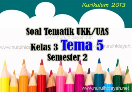 Soal Tematik UKK Kelas 3 Semester 2 Tema 5