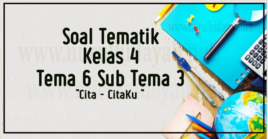 soal ulangan harian kelas 4 tema 6 sub tema 3