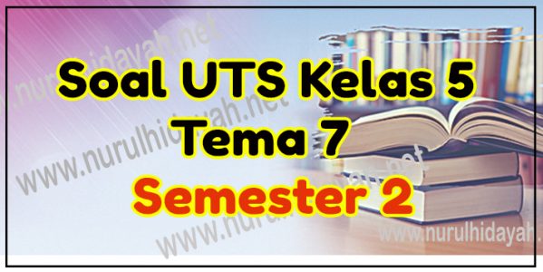 soal uts kelas 5 tema 7 Semester 2