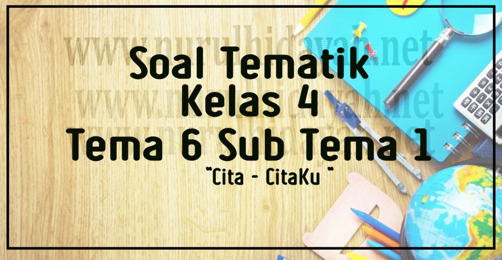 Soal tematik kelas 4 tema 6 sub tema 1