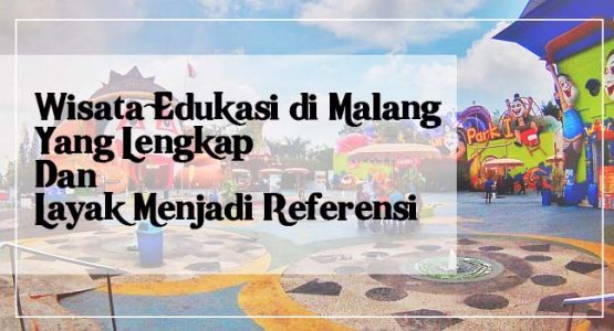 wisata edukasi di malang Yang Lengkap Dan Layak Menjadi Referensi